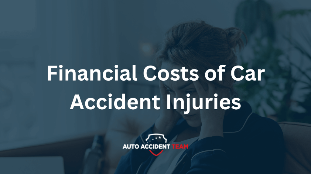 Text reading 'Financial Costs of Car Accident Injuries' over a blurred image of a distressed woman holding her head, with the Auto Accident Team logo at the bottom
